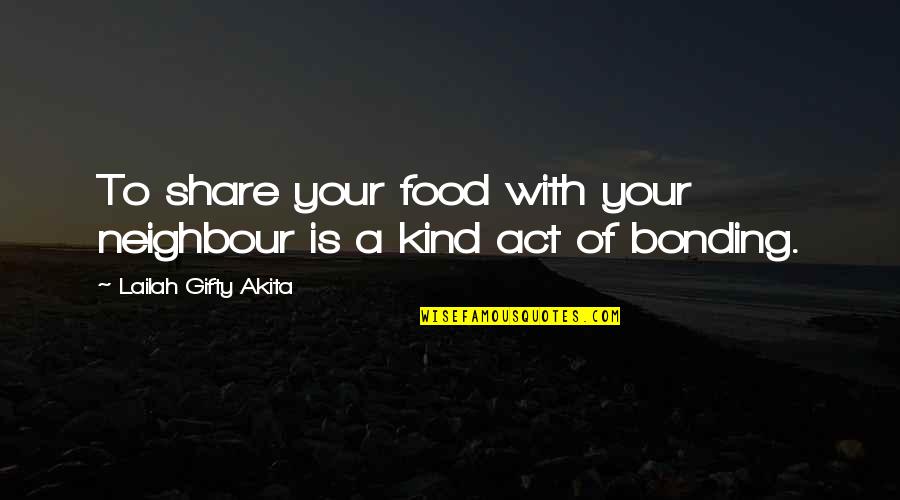 Bonding Quotes By Lailah Gifty Akita: To share your food with your neighbour is