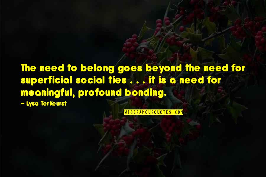 Bonding Quotes By Lysa TerKeurst: The need to belong goes beyond the need