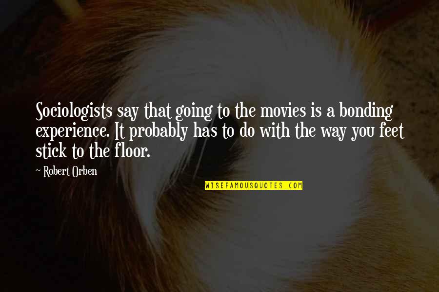 Bonding Quotes By Robert Orben: Sociologists say that going to the movies is