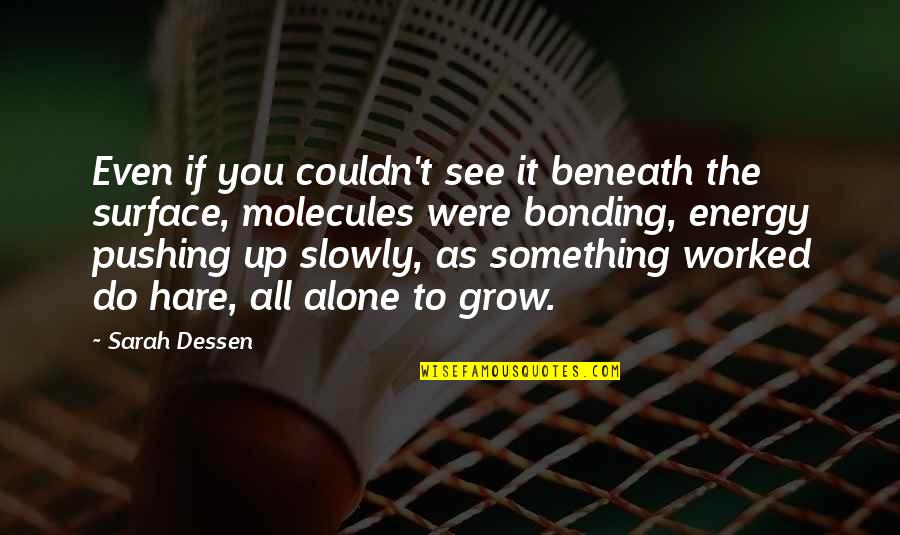 Bonding Quotes By Sarah Dessen: Even if you couldn't see it beneath the