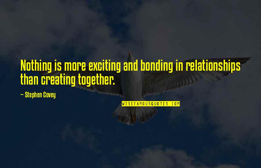 Bonding Quotes By Stephen Covey: Nothing is more exciting and bonding in relationships