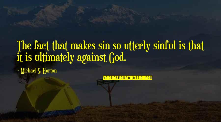 Bonding Time With Friends Quotes By Michael S. Horton: The fact that makes sin so utterly sinful