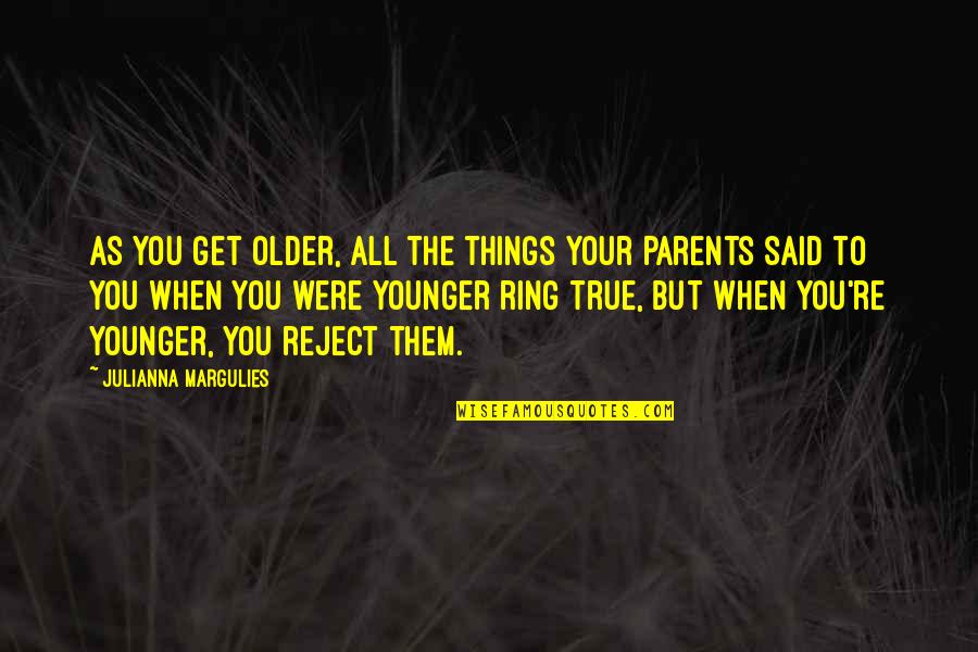 Bonding With Best Friends Quotes By Julianna Margulies: As you get older, all the things your