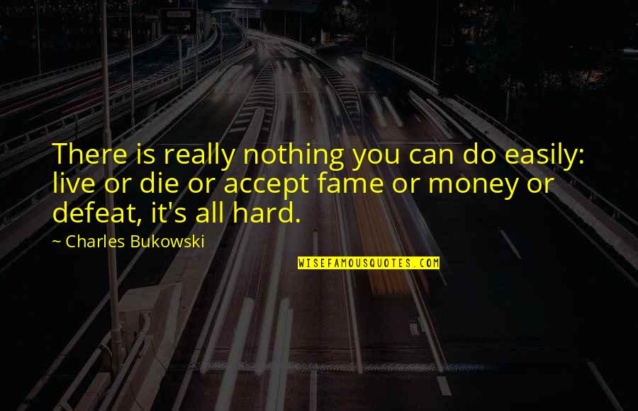 Bonding With Cousins Quotes By Charles Bukowski: There is really nothing you can do easily: