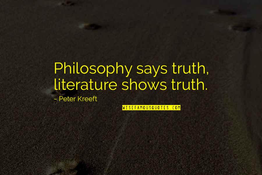 Bonding With Family And Friends Quotes By Peter Kreeft: Philosophy says truth, literature shows truth.
