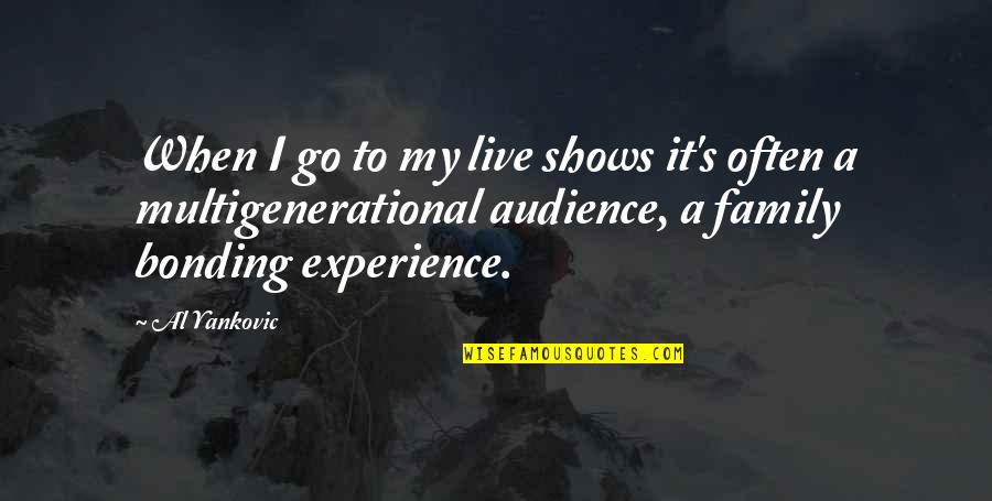 Bonding With Family Quotes By Al Yankovic: When I go to my live shows it's