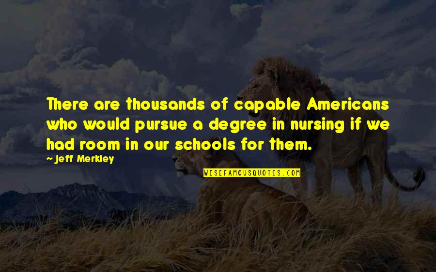 Bonding With Friends Quotes By Jeff Merkley: There are thousands of capable Americans who would