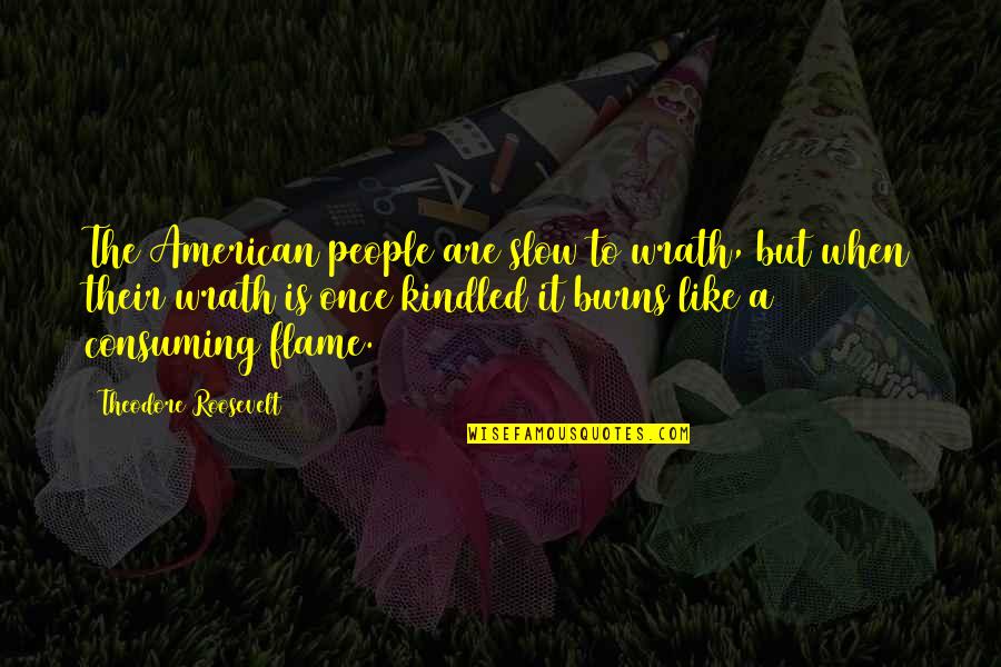 Bonding With Husband Quotes By Theodore Roosevelt: The American people are slow to wrath, but