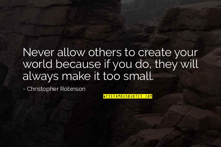 Bonding With My Boyfriend Quotes By Christopher Robinson: Never allow others to create your world because Bonding With My Boyfriend Quotes By Christopher Robinson: Never allow others to create your world because