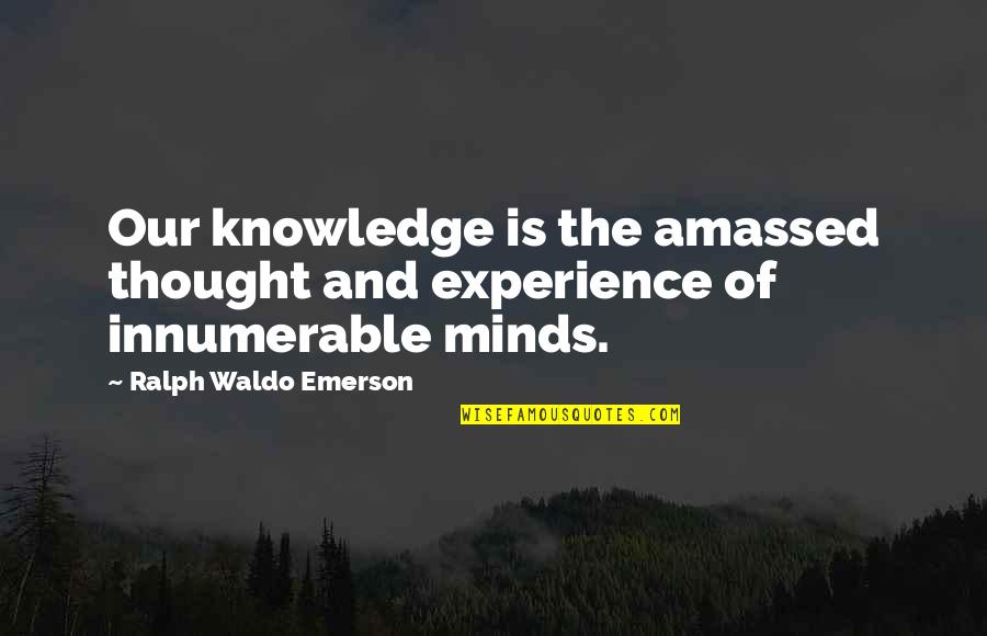 Bonding With My Boyfriend Quotes By Ralph Waldo Emerson: Our knowledge is the amassed thought and experience