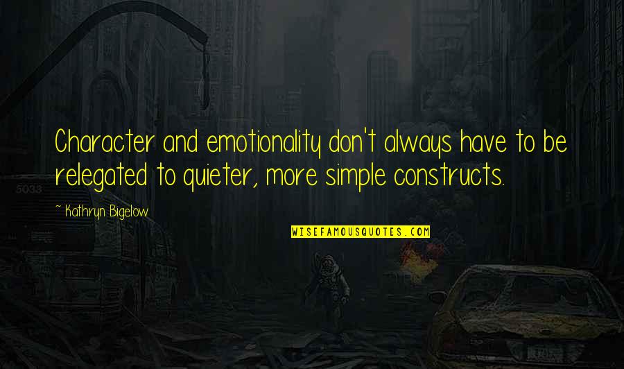 Bonding With My Friends Quotes By Kathryn Bigelow: Character and emotionality don't always have to be Bonding With My Friends Quotes By Kathryn Bigelow: Character and emotionality don't always have to be