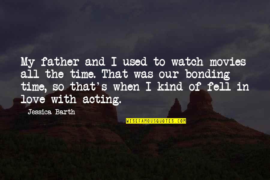 Bonding With My Love Quotes By Jessica Barth: My father and I used to watch movies Bonding With My Love Quotes By Jessica Barth: My father and I used to watch movies