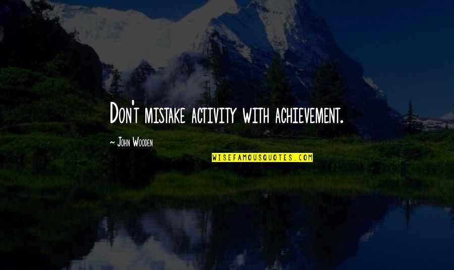 Bonding With My Love Quotes By John Wooden: Don't mistake activity with achievement. Bonding With My Love Quotes By John Wooden: Don't mistake activity with achievement.