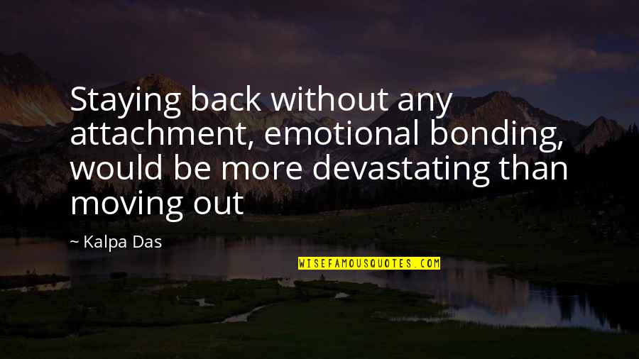 Bonding With My Love Quotes By Kalpa Das: Staying back without any attachment, emotional bonding, would Bonding With My Love Quotes By Kalpa Das: Staying back without any attachment, emotional bonding, would