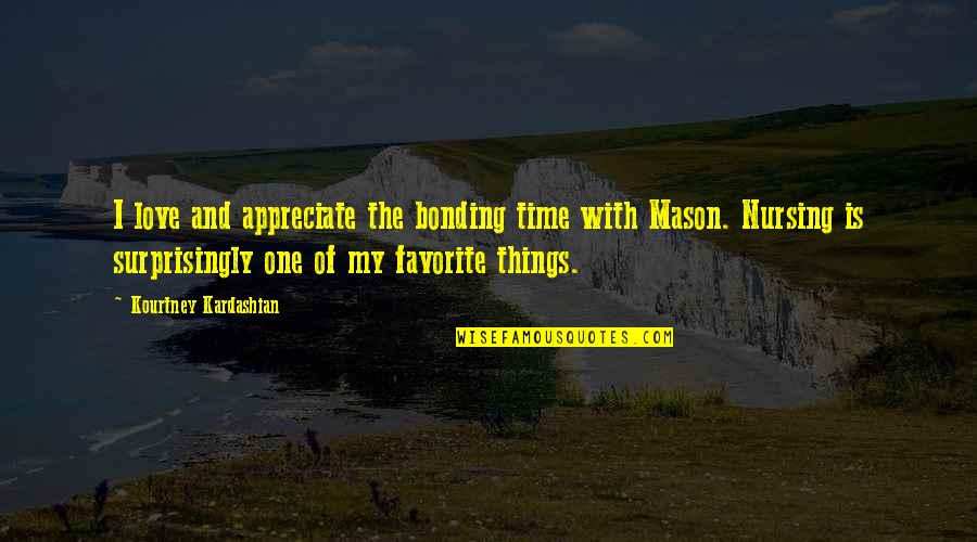 Bonding With My Love Quotes By Kourtney Kardashian: I love and appreciate the bonding time with Bonding With My Love Quotes By Kourtney Kardashian: I love and appreciate the bonding time with
