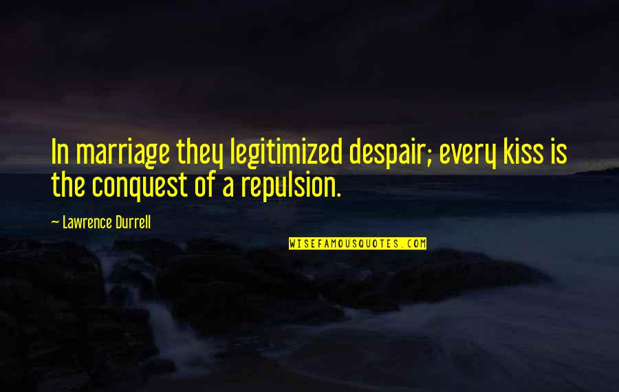Bonding With My Love Quotes By Lawrence Durrell: In marriage they legitimized despair; every kiss is