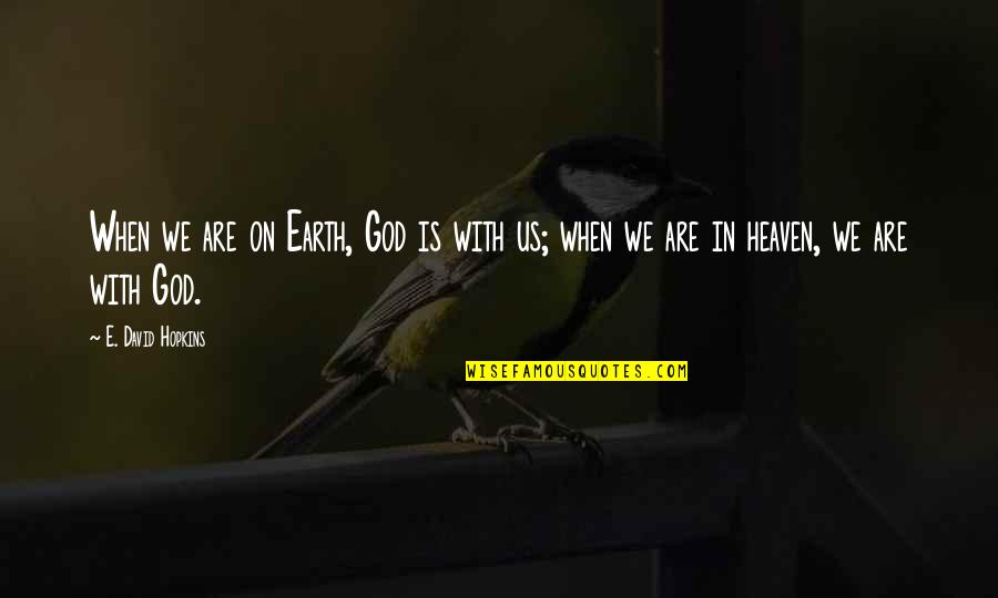 Bonding With Nature Quotes By E. David Hopkins: When we are on Earth, God is with