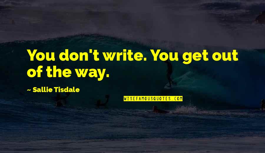 Bonding With Niece Quotes By Sallie Tisdale: You don't write. You get out of the