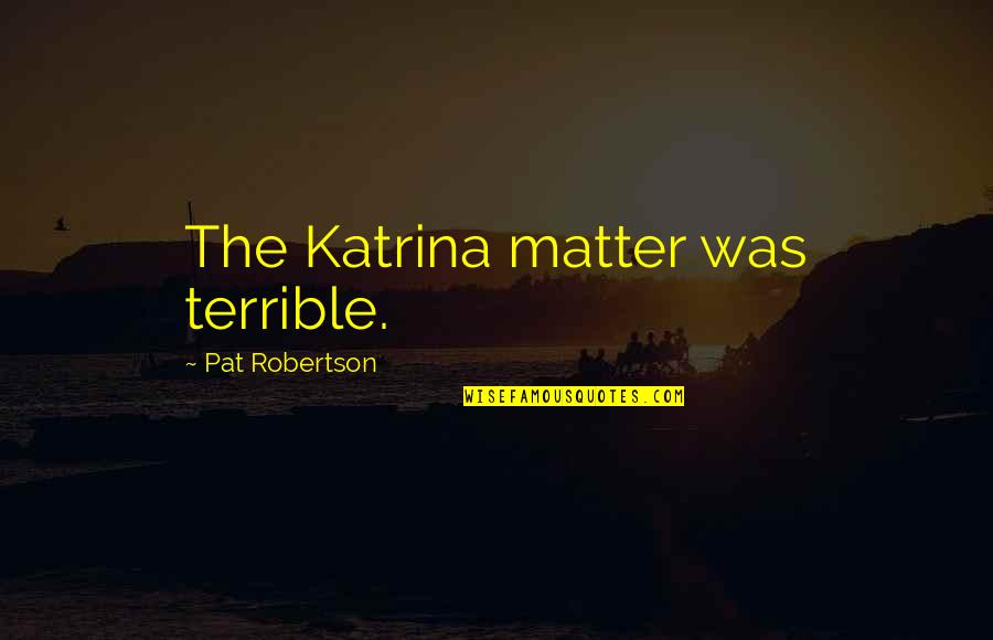 Bonding With Sister Quotes By Pat Robertson: The Katrina matter was terrible.