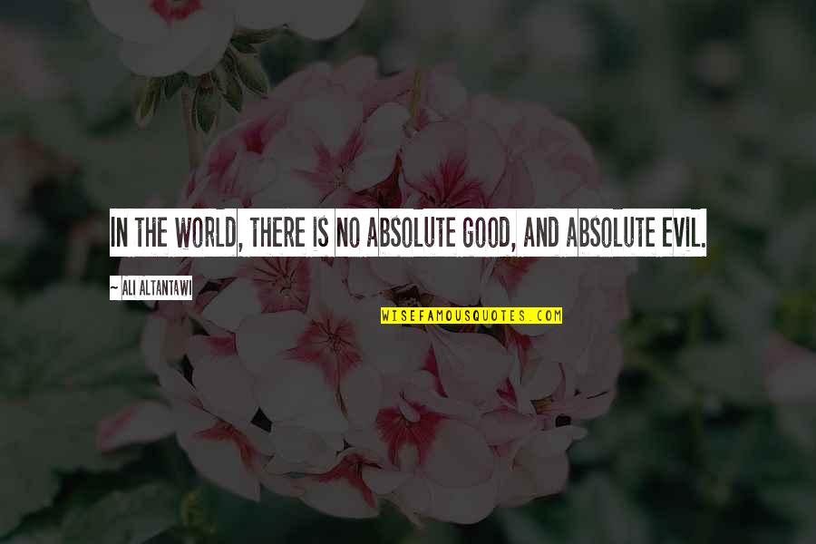 Bonding With Special Someone Quotes By Ali Altantawi: In the world, there is no absolute good, Bonding With Special Someone Quotes By Ali Altantawi: In the world, there is no absolute good,
