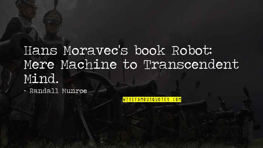 Bonding With Teachers Quotes By Randall Munroe: Hans Moravec's book Robot: Mere Machine to Transcendent