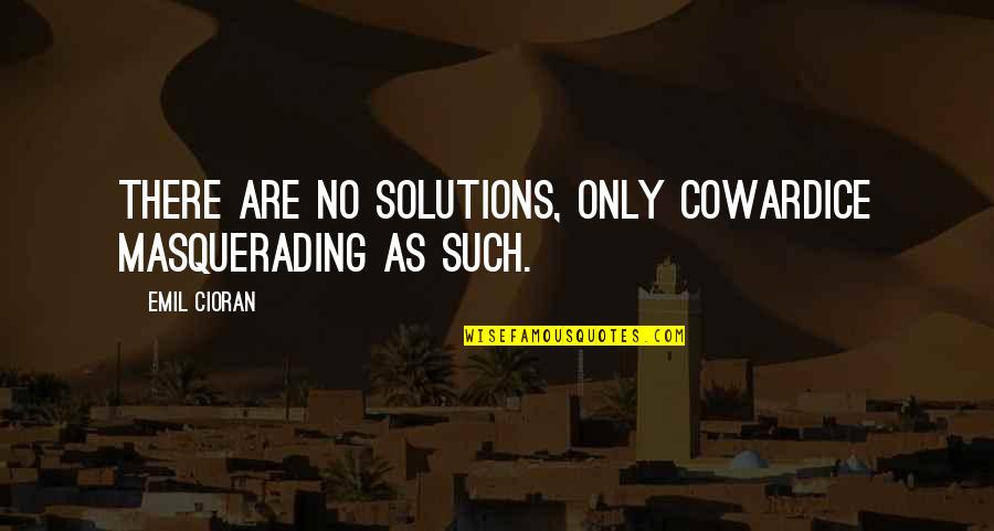 Bondless Quotes By Emil Cioran: There are no solutions, only cowardice masquerading as