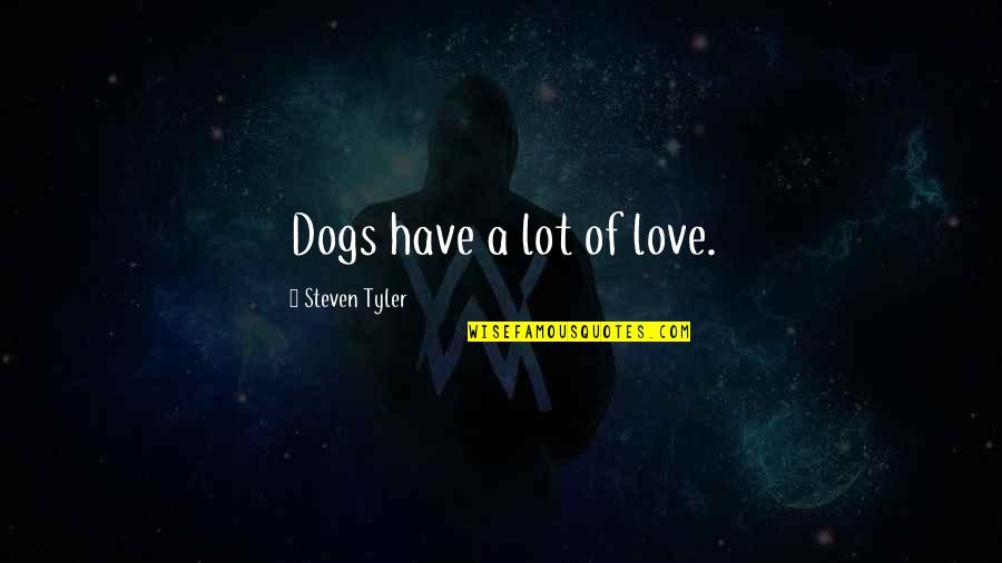 Bondless Quotes By Steven Tyler: Dogs have a lot of love.