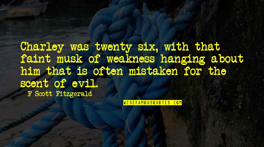 Bondmans Key Quotes By F Scott Fitzgerald: Charley was twenty-six, with that faint musk of Bondmans Key Quotes By F Scott Fitzgerald: Charley was twenty-six, with that faint musk of