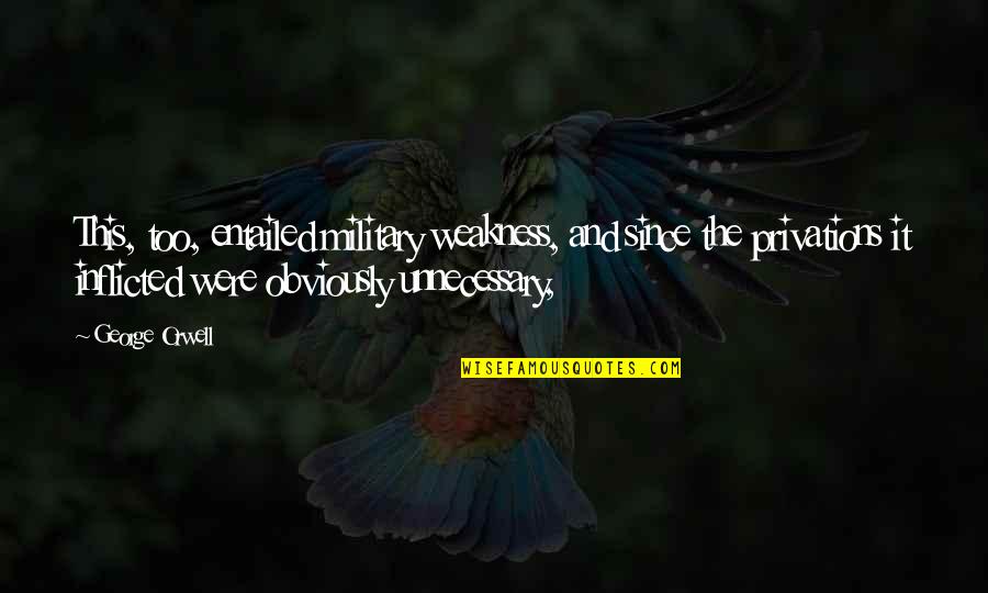 Bondoc V Quotes By George Orwell: This, too, entailed military weakness, and since the