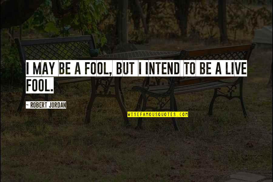 Bondor Auto Quotes By Robert Jordan: I may be a fool, but I intend Bondor Auto Quotes By Robert Jordan: I may be a fool, but I intend