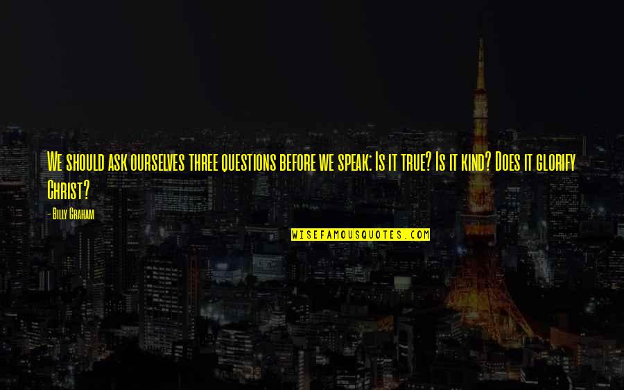 Bondora Quotes By Billy Graham: We should ask ourselves three questions before we