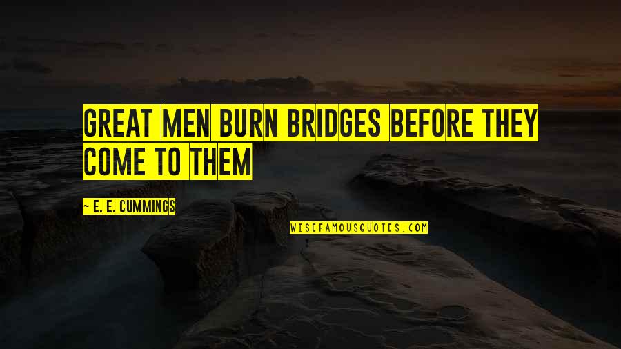 Bondora Quotes By E. E. Cummings: Great men burn bridges before they come to