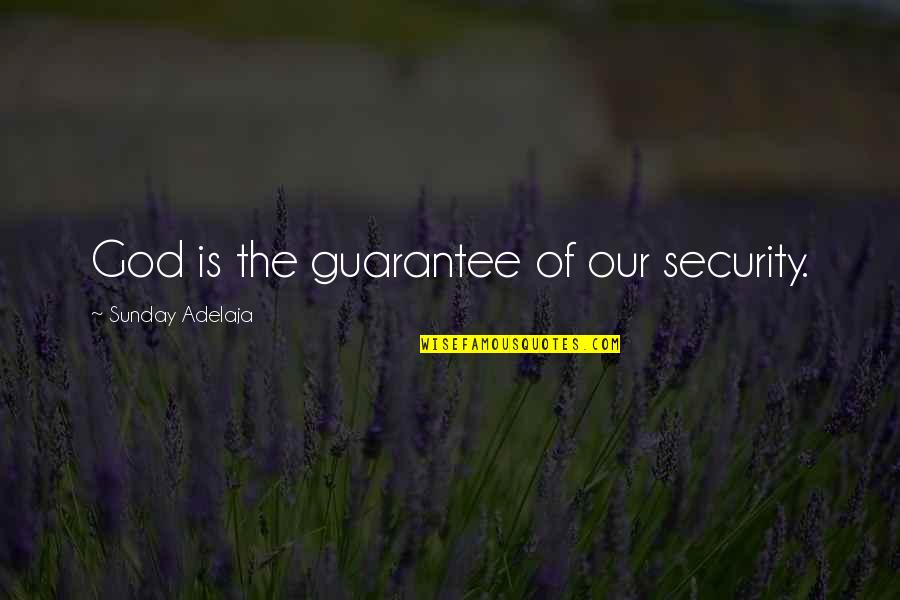 Bondora Quotes By Sunday Adelaja: God is the guarantee of our security.
