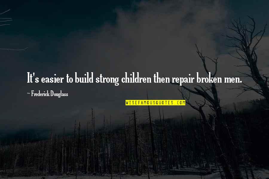 Bonds Between Horse And Rider Quotes By Frederick Douglass: It's easier to build strong children then repair