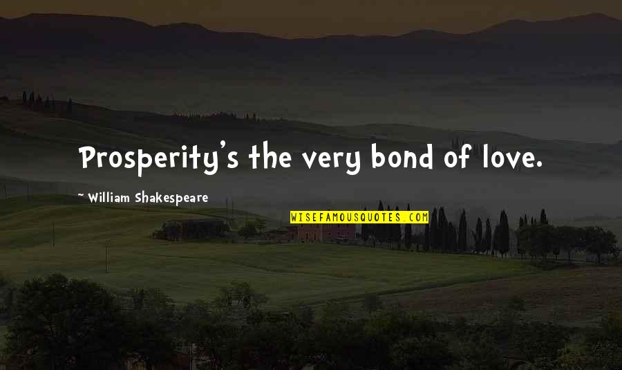 Bonds Of Love Quotes By William Shakespeare: Prosperity's the very bond of love.