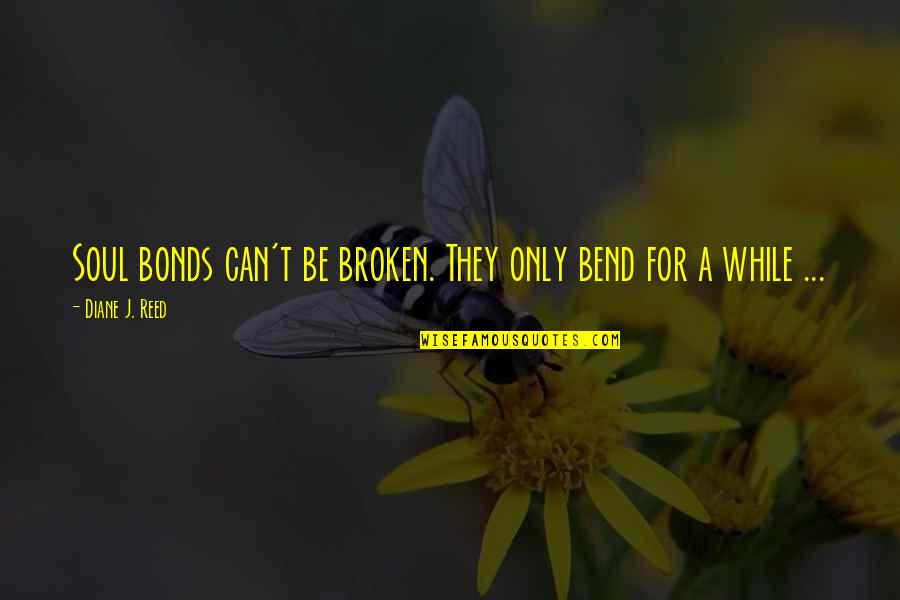 Bonds That Can't Be Broken Quotes By Diane J. Reed: Soul bonds can't be broken. They only bend