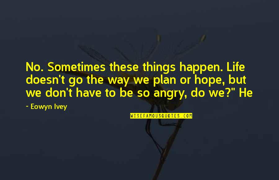 Bonds With Dogs Quotes By Eowyn Ivey: No. Sometimes these things happen. Life doesn't go