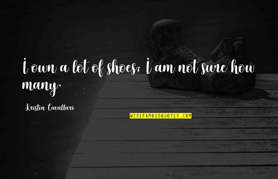 Bondservants Cambridge Quotes By Kristin Cavallari: I own a lot of shoes; I am Bondservants Cambridge Quotes By Kristin Cavallari: I own a lot of shoes; I am