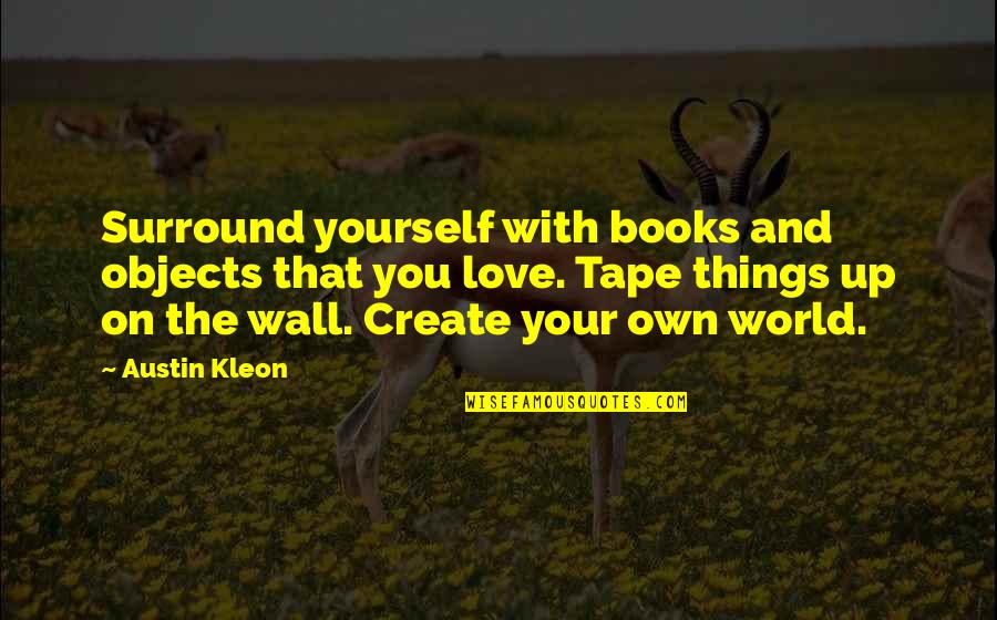 Bondservants Obey Quotes By Austin Kleon: Surround yourself with books and objects that you