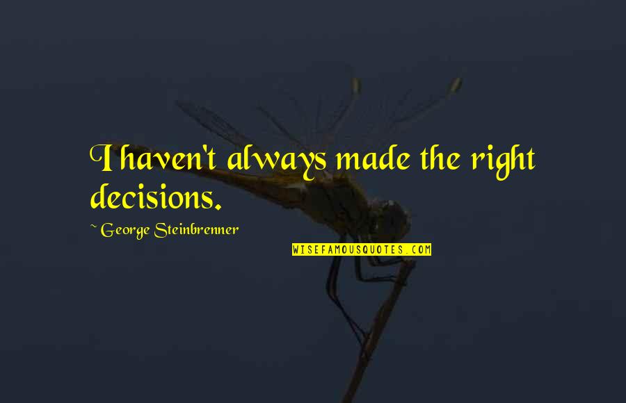 Bondsman Denver Quotes By George Steinbrenner: I haven't always made the right decisions.
