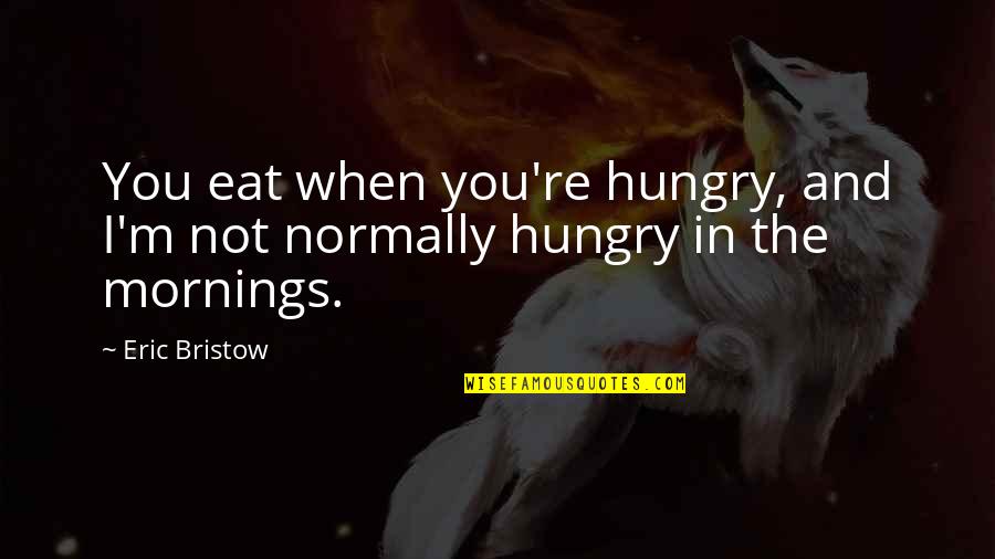 Bondsman In Spanish Quotes By Eric Bristow: You eat when you're hungry, and I'm not