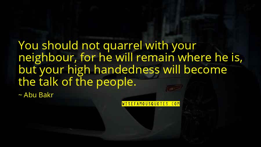 Bondsman Near Me Quotes By Abu Bakr: You should not quarrel with your neighbour, for Bondsman Near Me Quotes By Abu Bakr: You should not quarrel with your neighbour, for