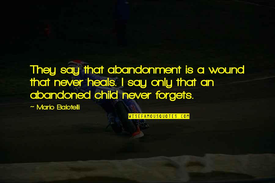 Bondsman Near Me Quotes By Mario Balotelli: They say that abandonment is a wound that Bondsman Near Me Quotes By Mario Balotelli: They say that abandonment is a wound that