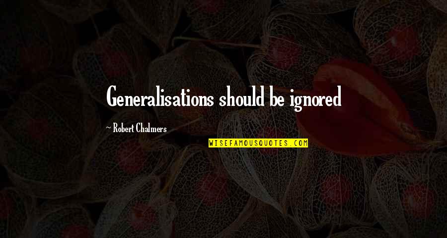 Bondsman Quotes By Robert Chalmers: Generalisations should be ignored