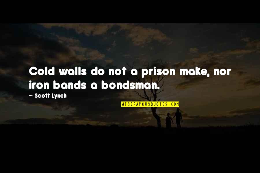 Bondsman Quotes By Scott Lynch: Cold walls do not a prison make, nor