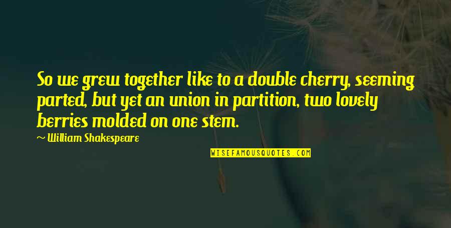 Bonduelle Fairwater Quotes By William Shakespeare: So we grew together like to a double