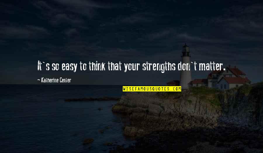 Bondurant Quotes By Katherine Center: It's so easy to think that your strengths Bondurant Quotes By Katherine Center: It's so easy to think that your strengths