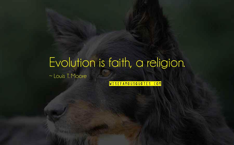 Bondwoman Quotes By Louis T. Moore: Evolution is faith, a religion.