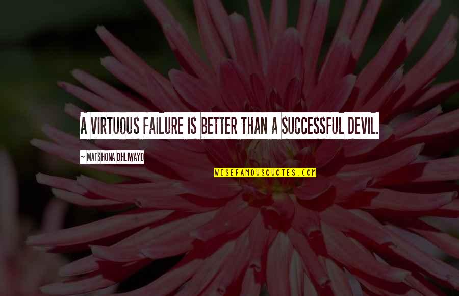 Bone And Blood Quotes By Matshona Dhliwayo: A virtuous failure is better than a successful
