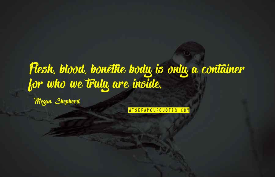 Bone And Blood Quotes By Megan Shepherd: Flesh, blood, bonethe body is only a container